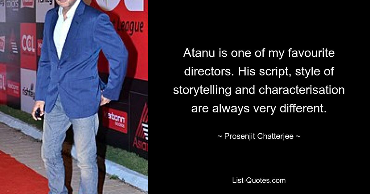 Atanu is one of my favourite directors. His script, style of storytelling and characterisation are always very different. — © Prosenjit Chatterjee