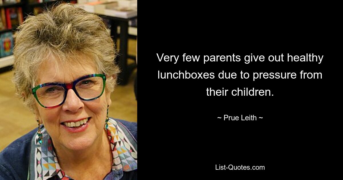 Very few parents give out healthy lunchboxes due to pressure from their children. — © Prue Leith