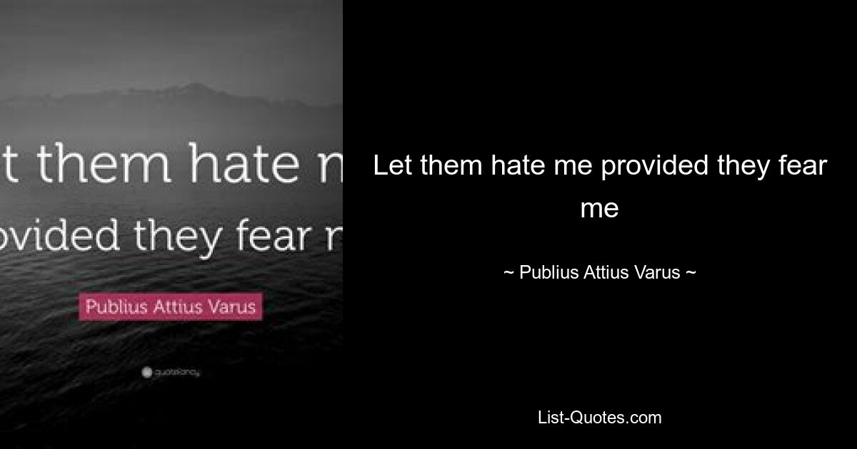 Let them hate me provided they fear me — © Publius Attius Varus