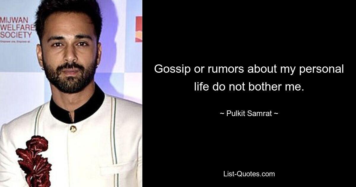 Gossip or rumors about my personal life do not bother me. — © Pulkit Samrat