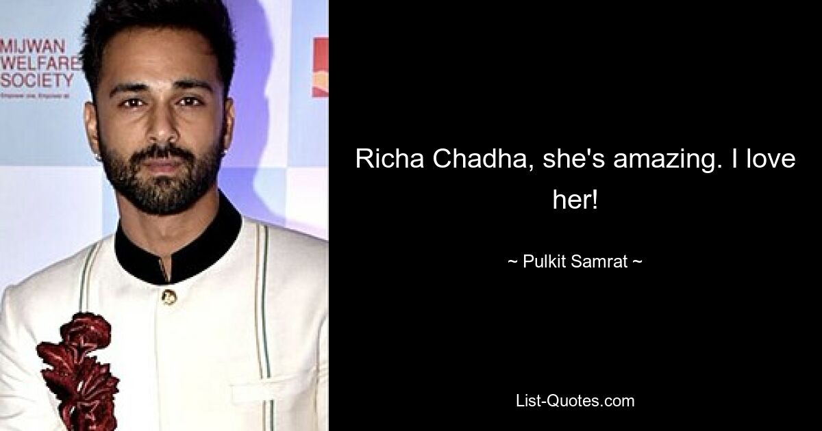 Richa Chadha, she's amazing. I love her! — © Pulkit Samrat