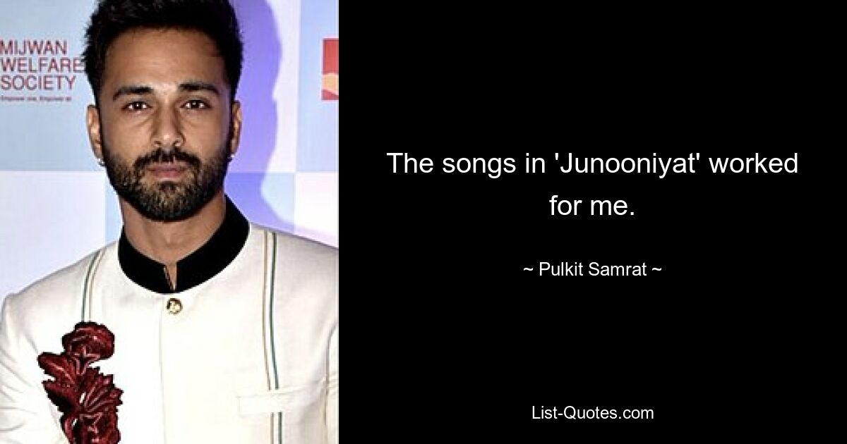 The songs in 'Junooniyat' worked for me. — © Pulkit Samrat