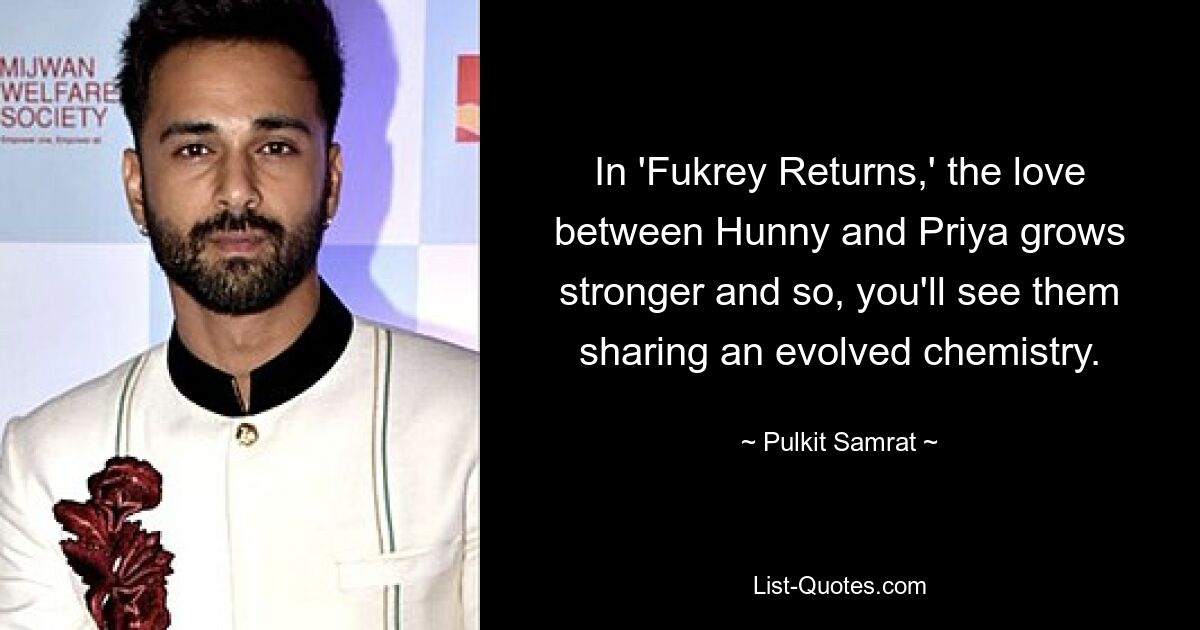 In 'Fukrey Returns,' the love between Hunny and Priya grows stronger and so, you'll see them sharing an evolved chemistry. — © Pulkit Samrat