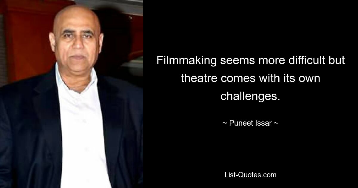 Filmmaking seems more difficult but theatre comes with its own challenges. — © Puneet Issar