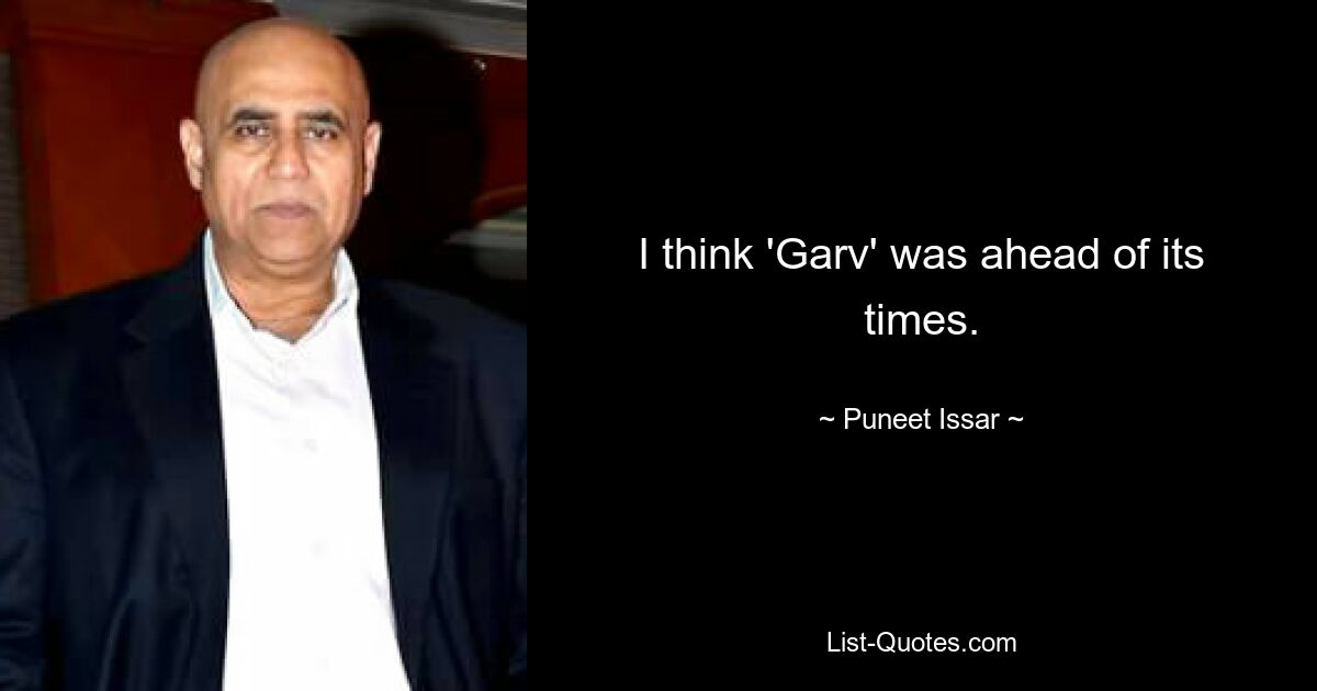 I think 'Garv' was ahead of its times. — © Puneet Issar