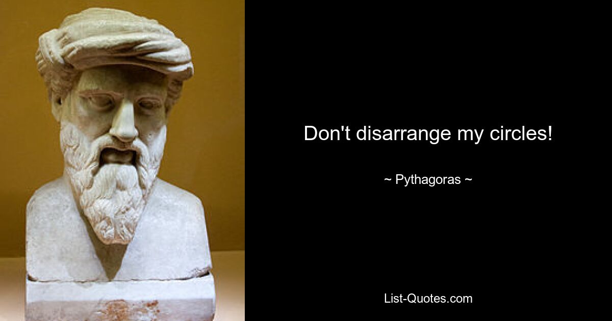 Don't disarrange my circles! — © Pythagoras