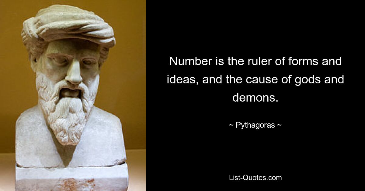 Number is the ruler of forms and ideas, and the cause of gods and demons. — © Pythagoras