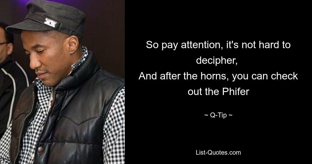 So pay attention, it's not hard to decipher, 
And after the horns, you can check out the Phifer — © Q-Tip