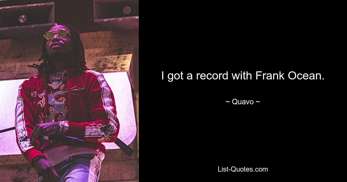 I got a record with Frank Ocean. — © Quavo