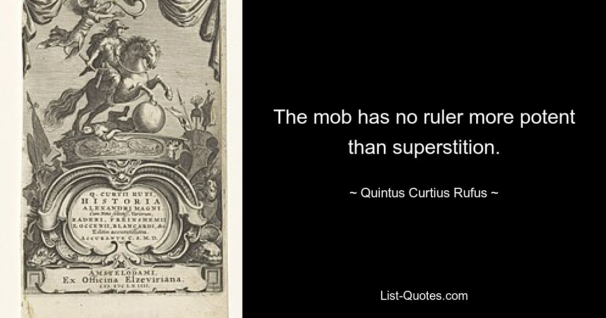 The mob has no ruler more potent than superstition. — © Quintus Curtius Rufus