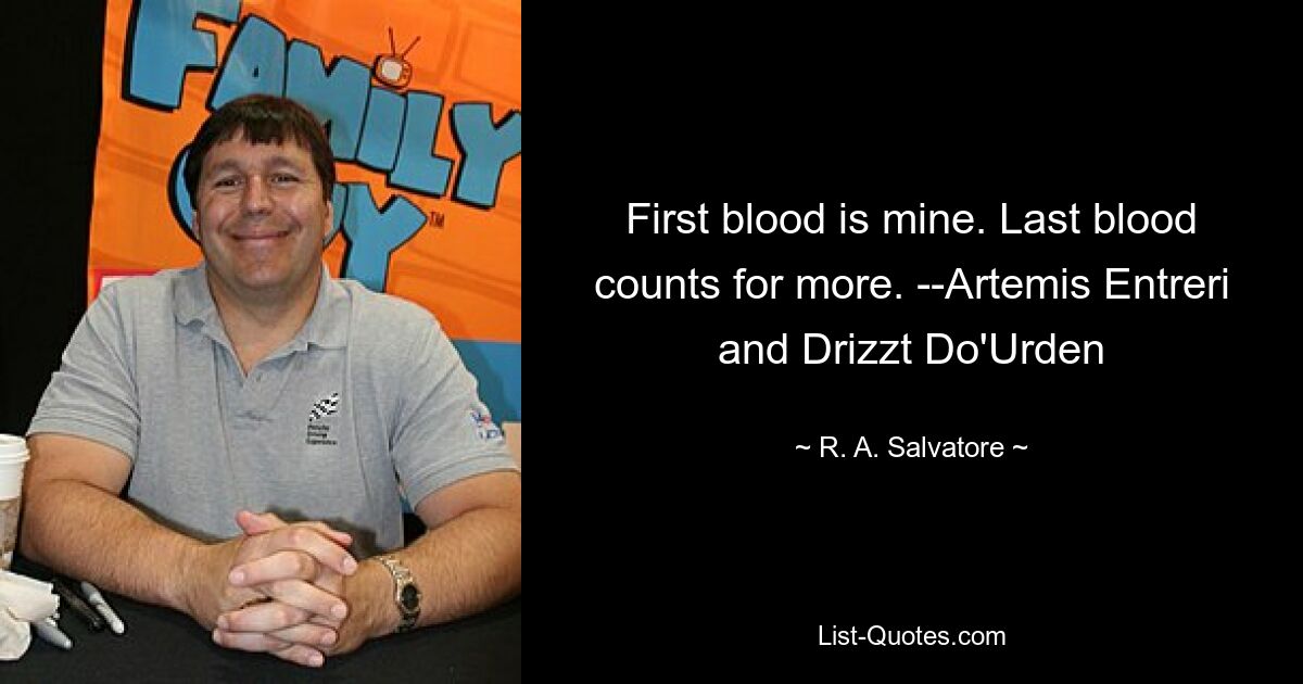 First blood is mine. Last blood counts for more. --Artemis Entreri and Drizzt Do'Urden — © R. A. Salvatore