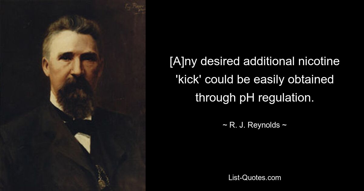 [A]ny desired additional nicotine 'kick' could be easily obtained through pH regulation. — © R. J. Reynolds