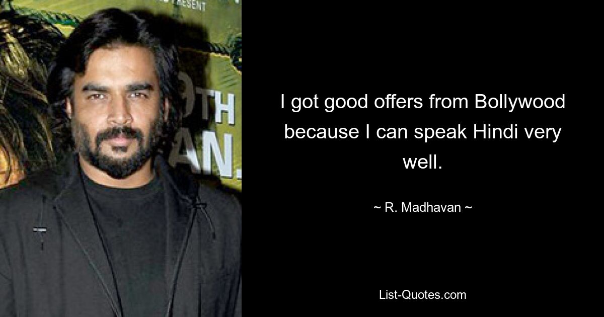 I got good offers from Bollywood because I can speak Hindi very well. — © R. Madhavan