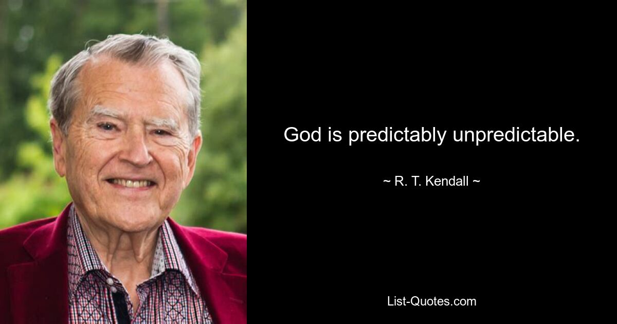 God is predictably unpredictable. — © R. T. Kendall