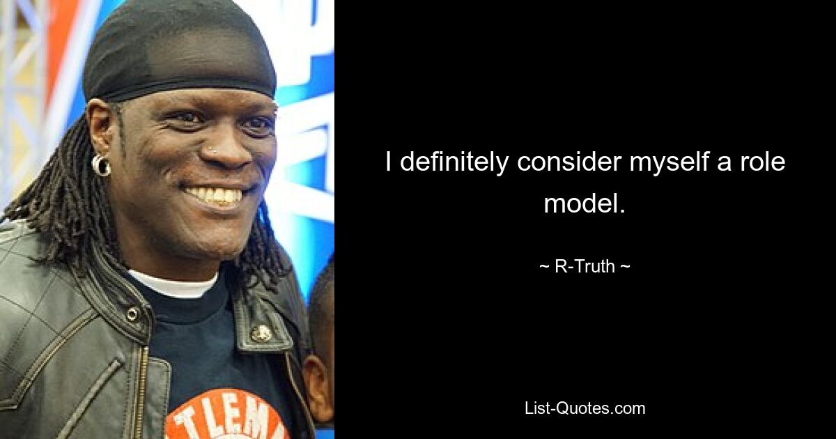 I definitely consider myself a role model. — © R-Truth