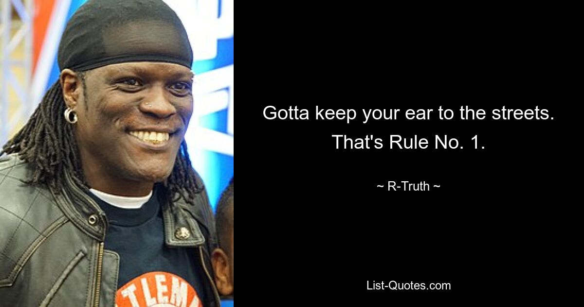 Gotta keep your ear to the streets. That's Rule No. 1. — © R-Truth