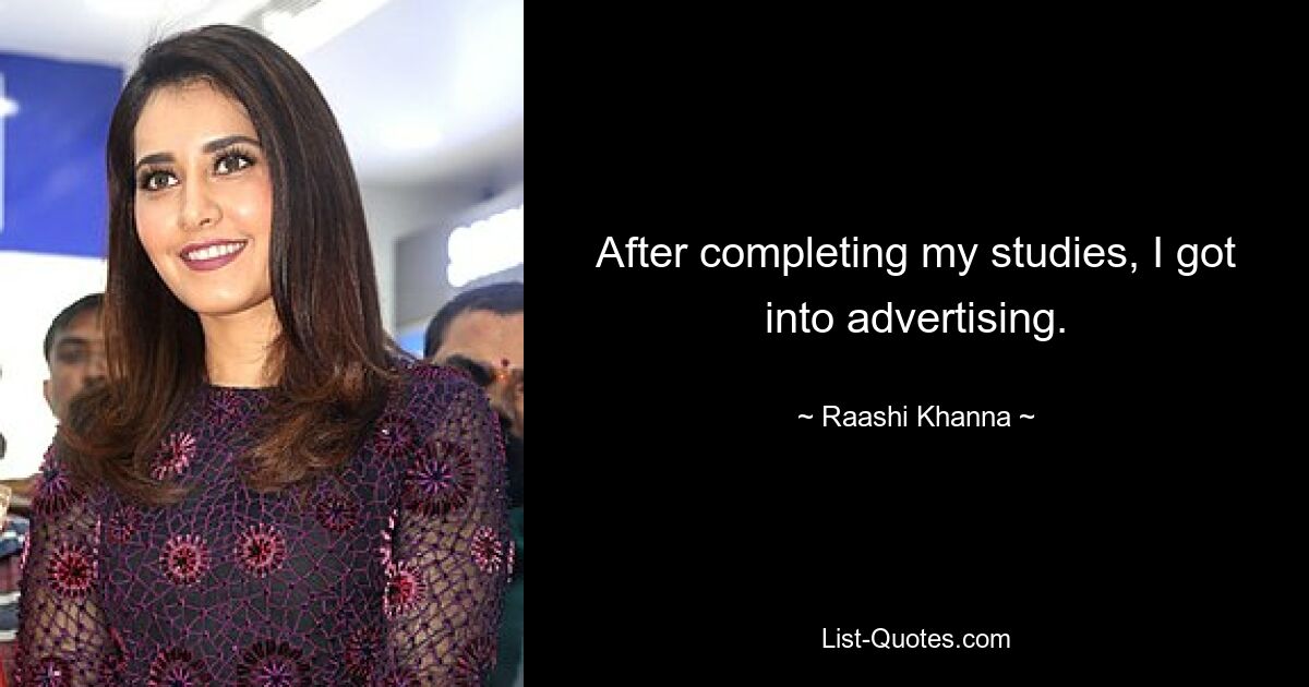 After completing my studies, I got into advertising. — © Raashi Khanna