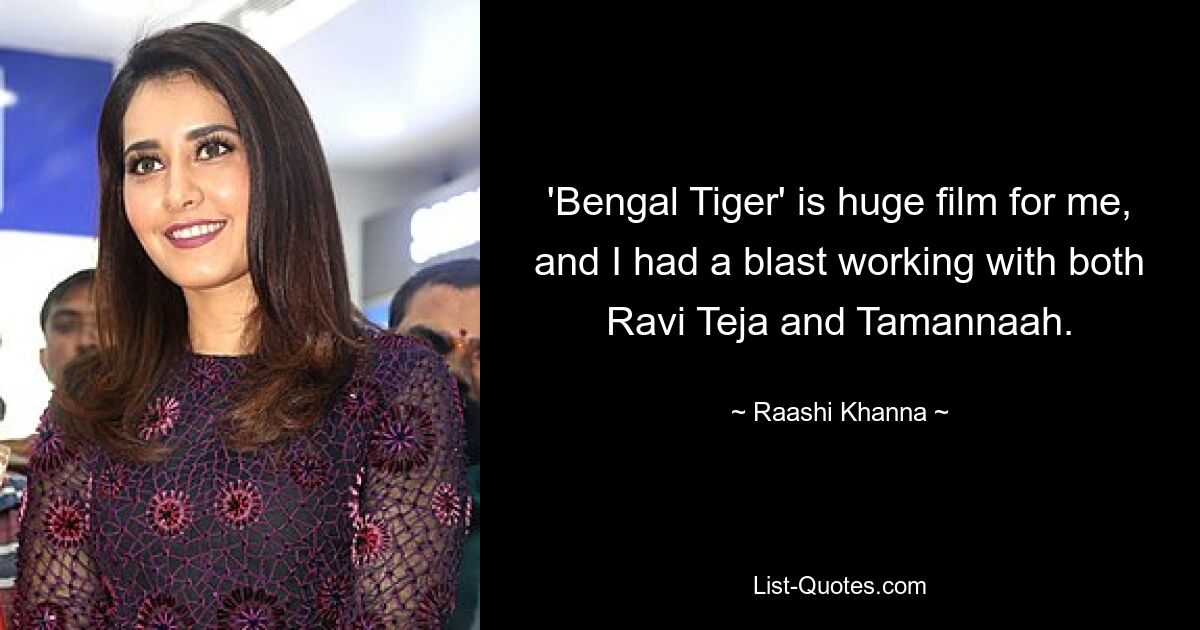 'Bengal Tiger' is huge film for me, and I had a blast working with both Ravi Teja and Tamannaah. — © Raashi Khanna