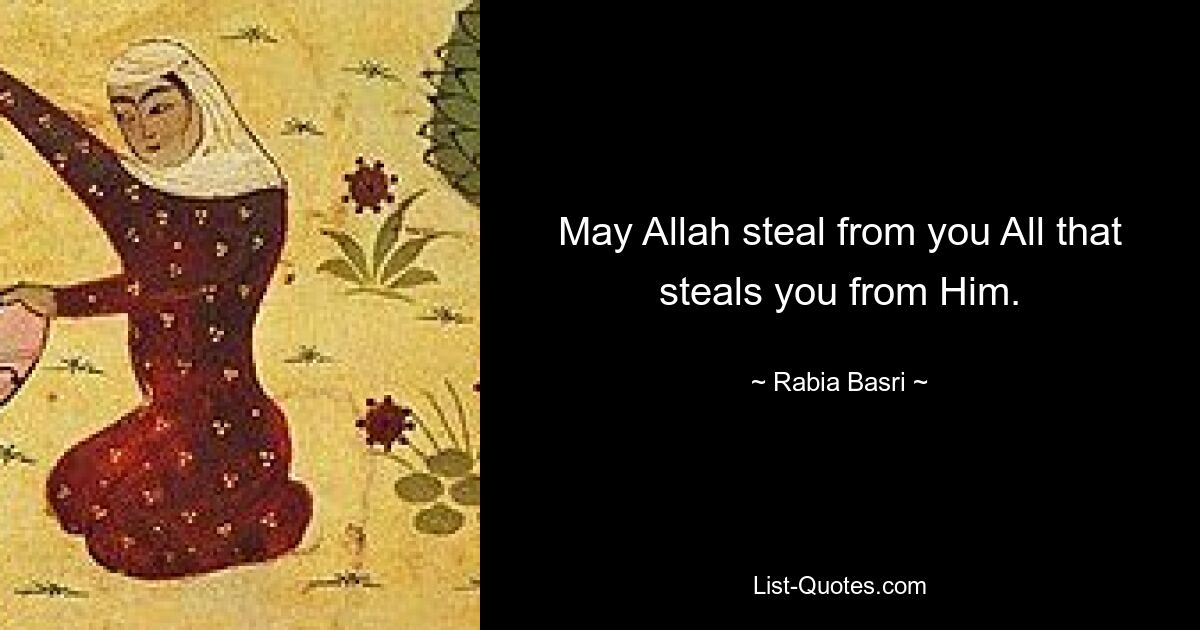 May Allah steal from you All that steals you from Him. — © Rabia Basri