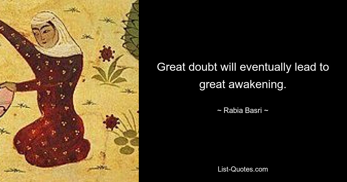 Great doubt will eventually lead to great awakening. — © Rabia Basri