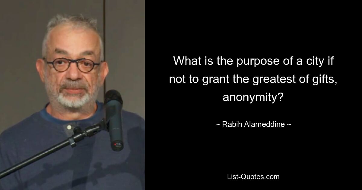 What is the purpose of a city if not to grant the greatest of gifts, anonymity? — © Rabih Alameddine