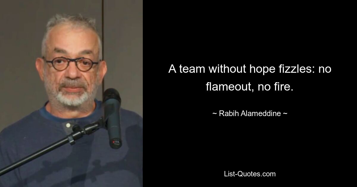 A team without hope fizzles: no flameout, no fire. — © Rabih Alameddine