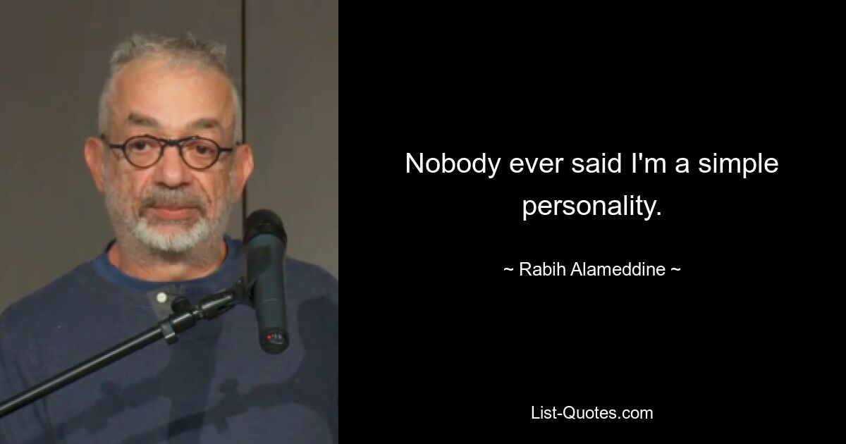 Nobody ever said I'm a simple personality. — © Rabih Alameddine