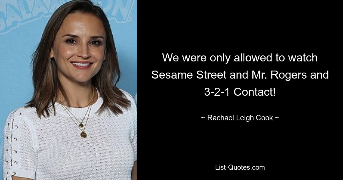 Wir durften nur „Sesame Street“ und „Mr. Rogers“ und „3-2-1 Contact“ sehen! — © Rachael Leigh Cook 