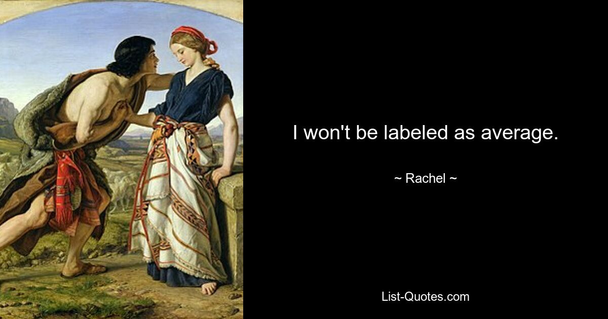 I won't be labeled as average. — © Rachel