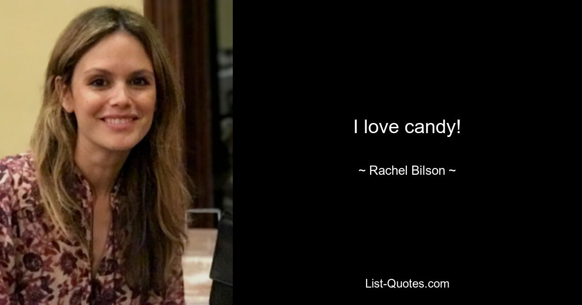 I love candy! — © Rachel Bilson