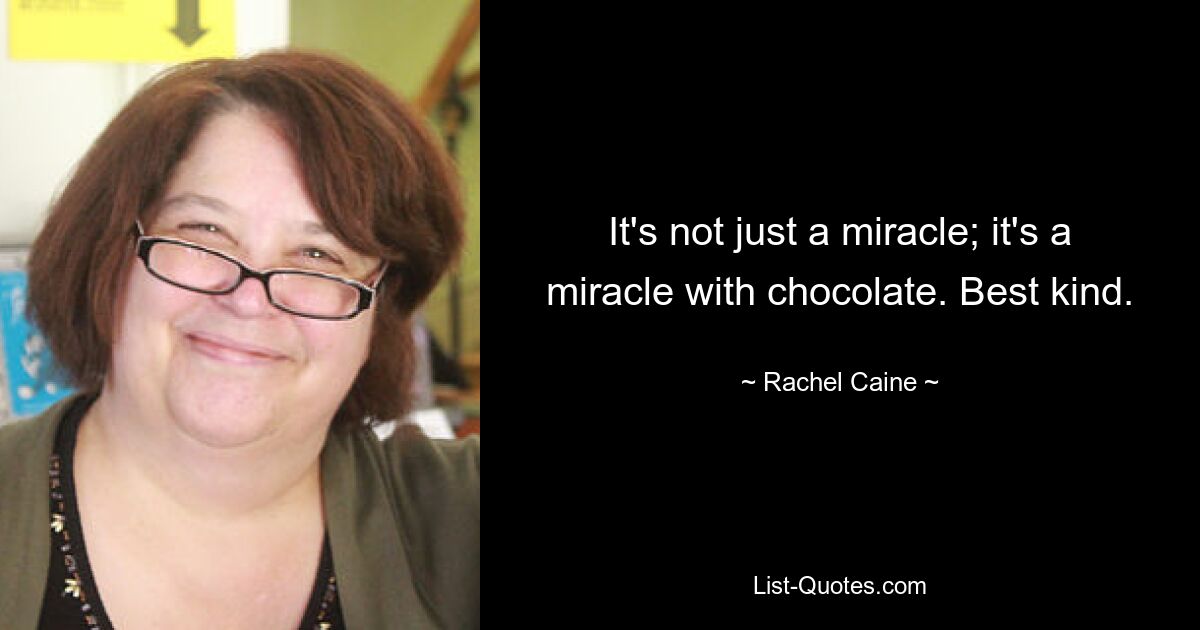 It's not just a miracle; it's a miracle with chocolate. Best kind. — © Rachel Caine