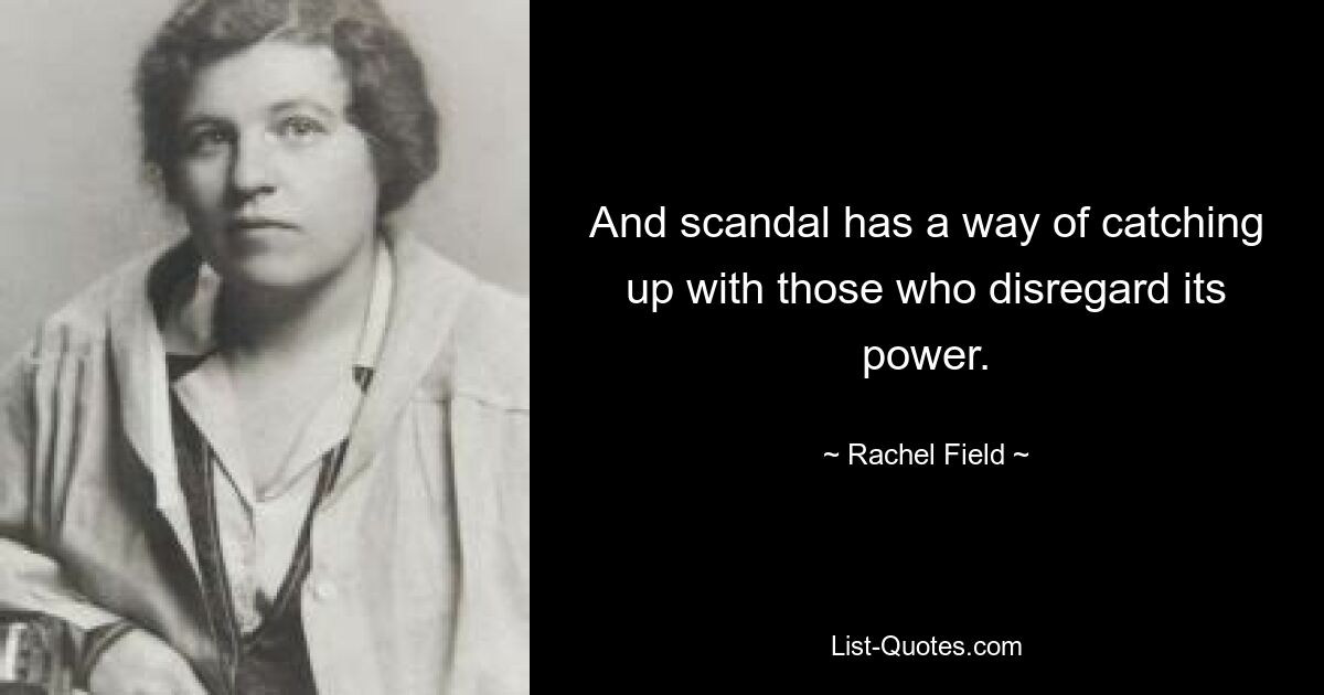 And scandal has a way of catching up with those who disregard its power. — © Rachel Field