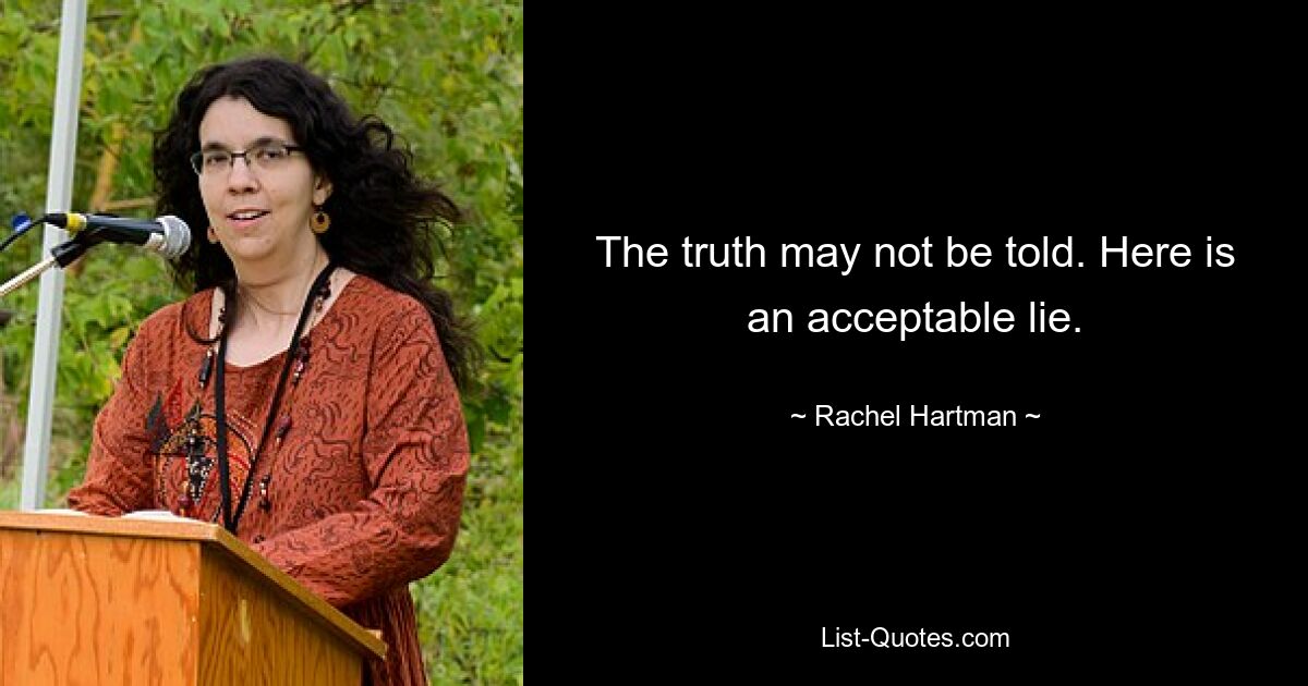 The truth may not be told. Here is an acceptable lie. — © Rachel Hartman