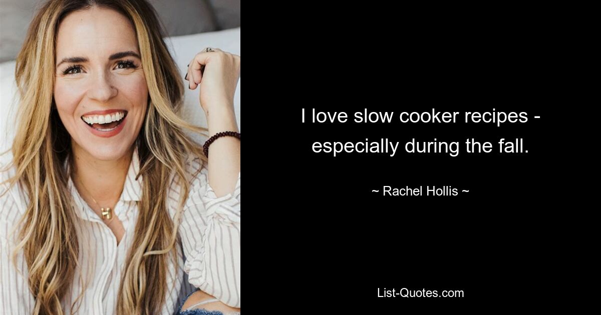 I love slow cooker recipes - especially during the fall. — © Rachel Hollis