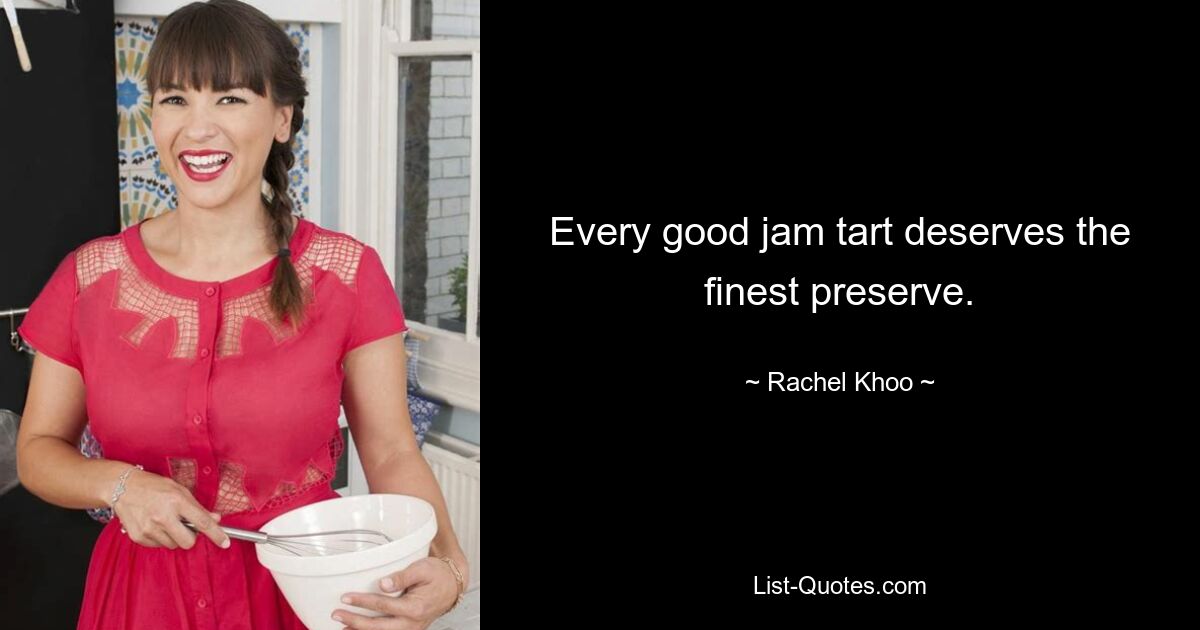 Every good jam tart deserves the finest preserve. — © Rachel Khoo