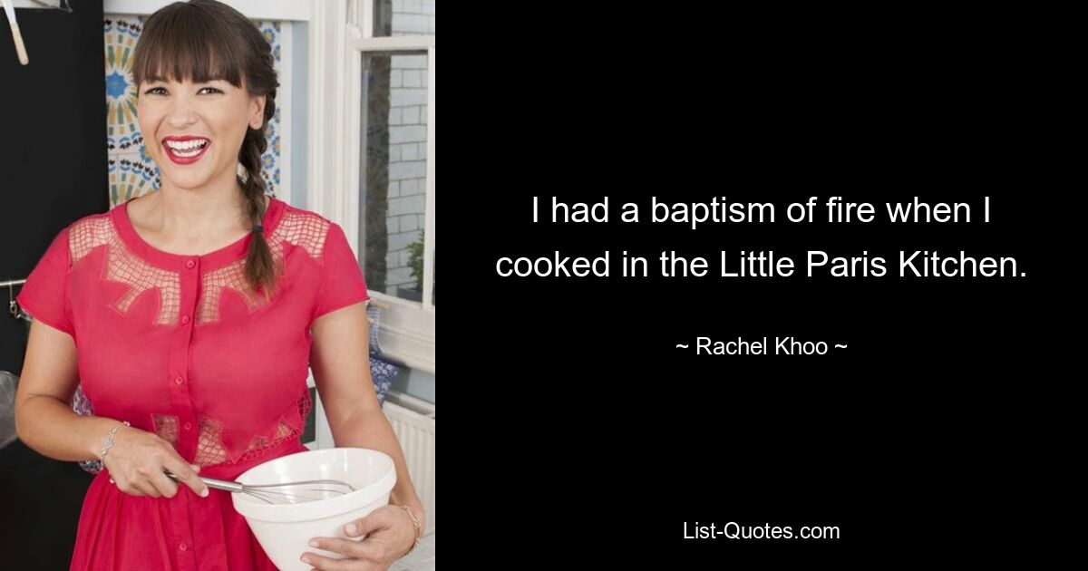 I had a baptism of fire when I cooked in the Little Paris Kitchen. — © Rachel Khoo