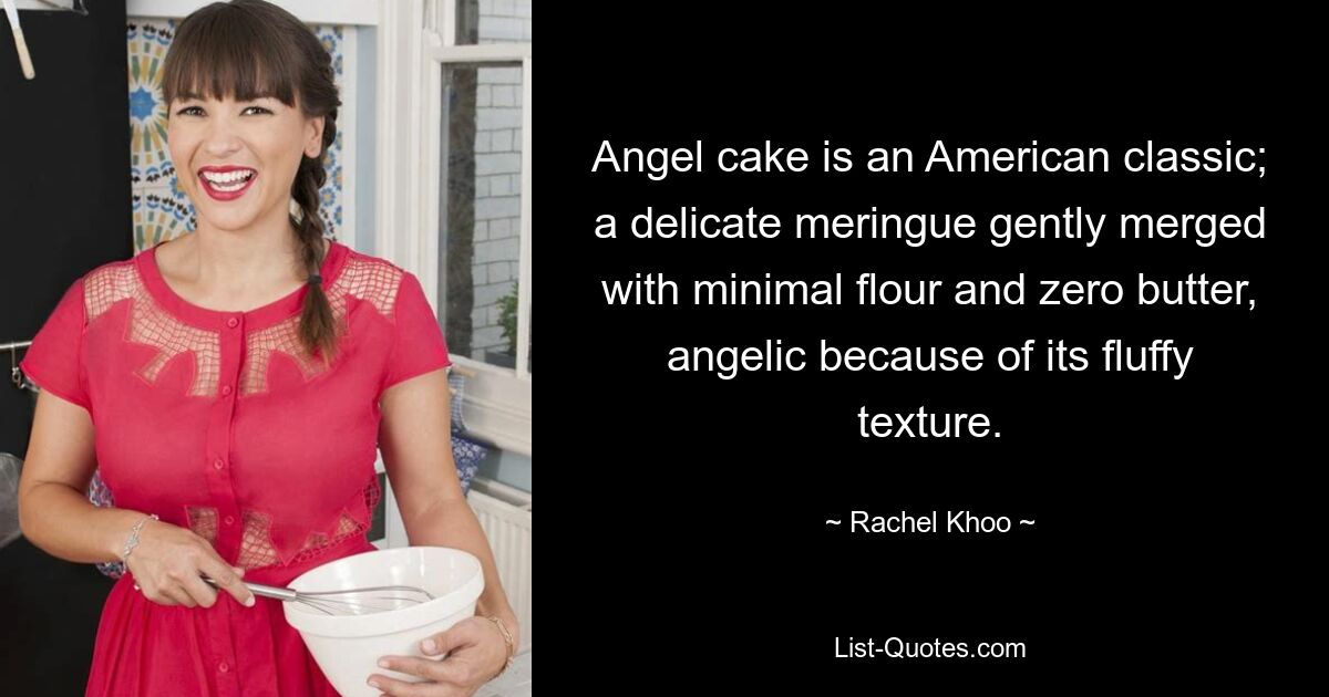 Angel cake is an American classic; a delicate meringue gently merged with minimal flour and zero butter, angelic because of its fluffy texture. — © Rachel Khoo