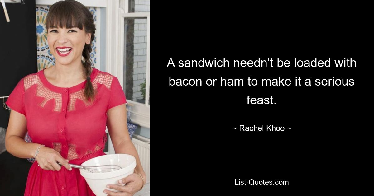 A sandwich needn't be loaded with bacon or ham to make it a serious feast. — © Rachel Khoo