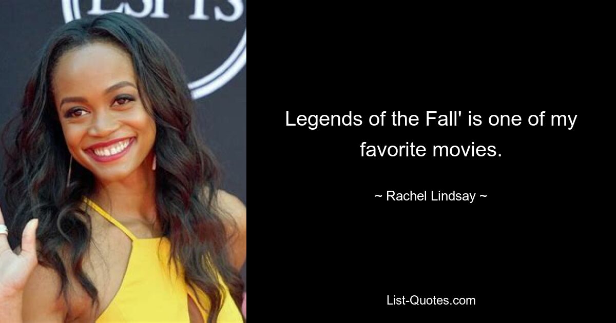 Legends of the Fall' is one of my favorite movies. — © Rachel Lindsay