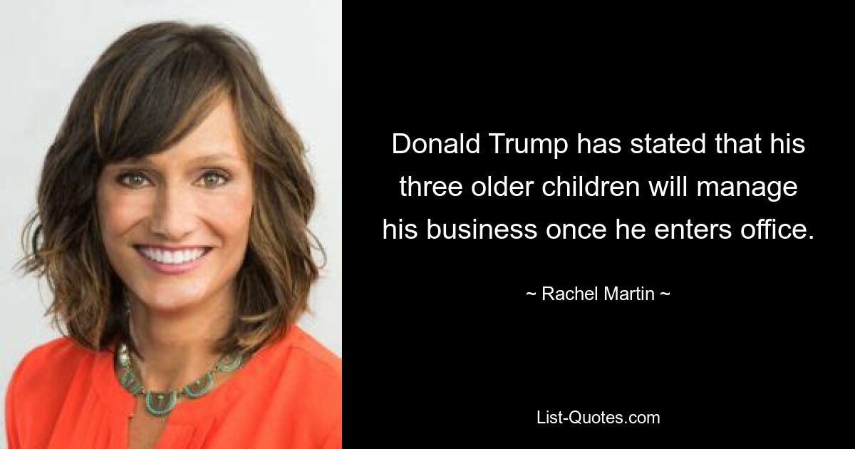 Donald Trump has stated that his three older children will manage his business once he enters office. — © Rachel Martin