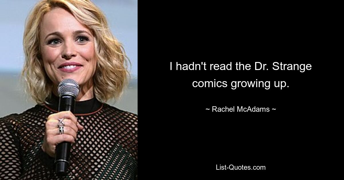 I hadn't read the Dr. Strange comics growing up. — © Rachel McAdams