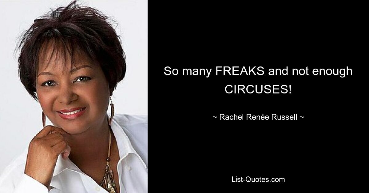 So many FREAKS and not enough CIRCUSES! — © Rachel Renée Russell