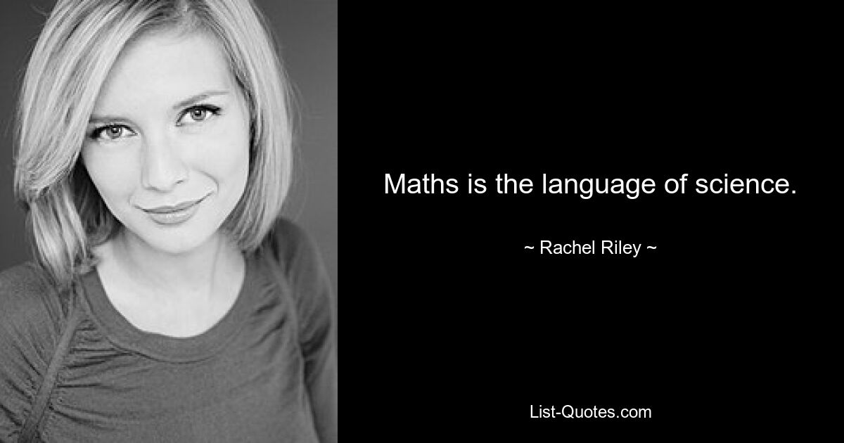 Maths is the language of science. — © Rachel Riley