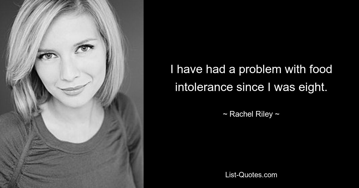 I have had a problem with food intolerance since I was eight. — © Rachel Riley