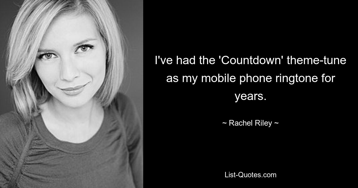 I've had the 'Countdown' theme-tune as my mobile phone ringtone for years. — © Rachel Riley