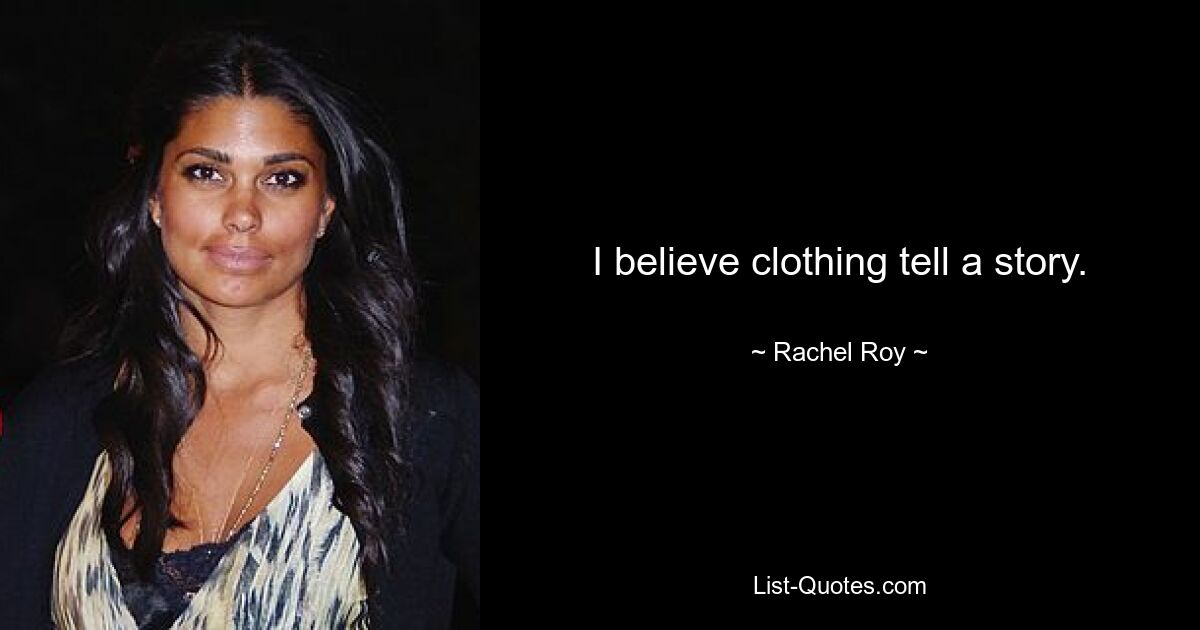 I believe clothing tell a story. — © Rachel Roy