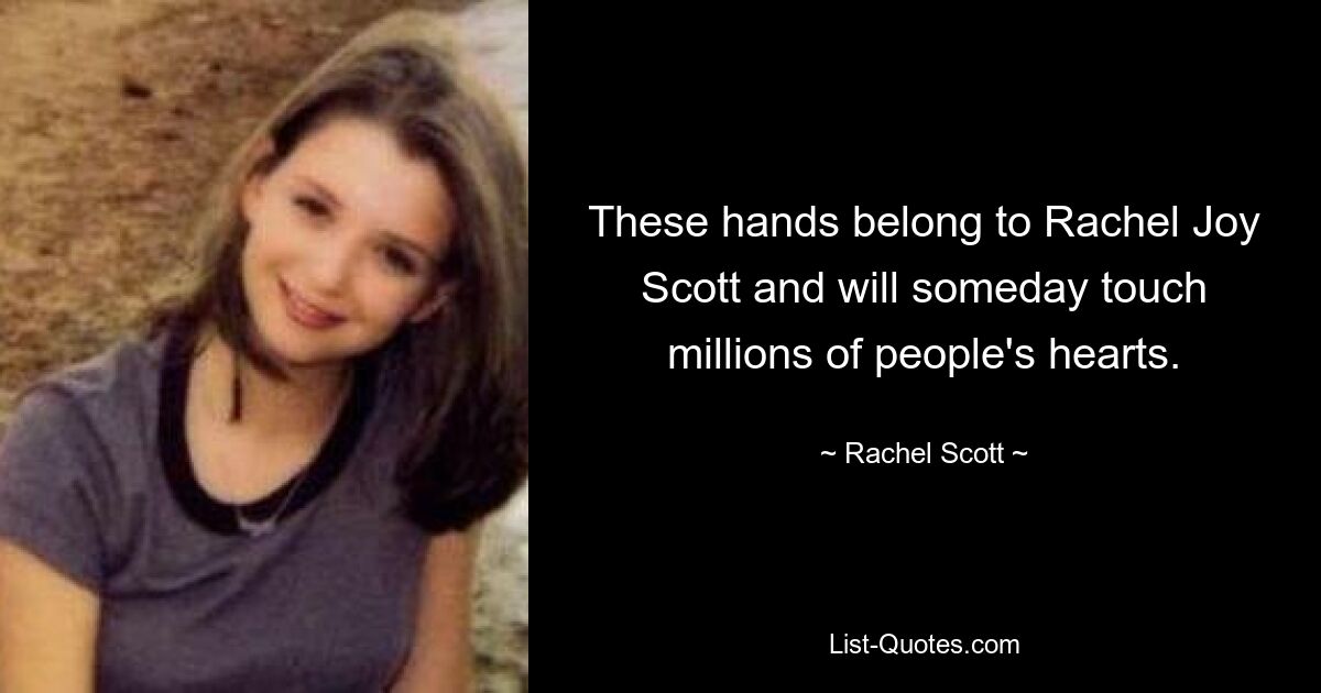 These hands belong to Rachel Joy Scott and will someday touch millions of people's hearts. — © Rachel Scott