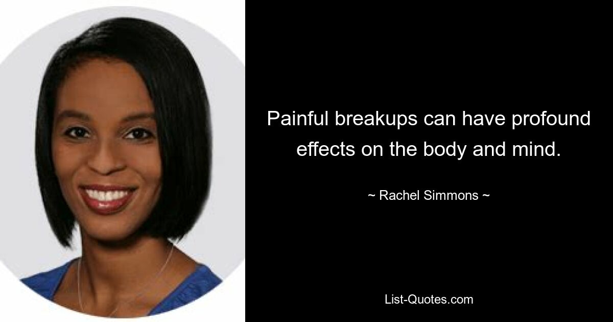 Painful breakups can have profound effects on the body and mind. — © Rachel Simmons