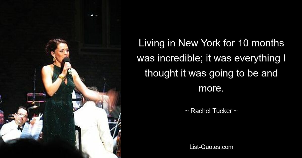 Living in New York for 10 months was incredible; it was everything I thought it was going to be and more. — © Rachel Tucker