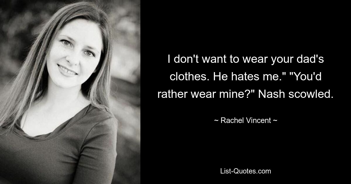 Я не хочу носить одежду твоего отца. Он меня ненавидит». «Ты предпочитаешь носить мою?» Нэш нахмурился. — © Рэйчел Винсент 